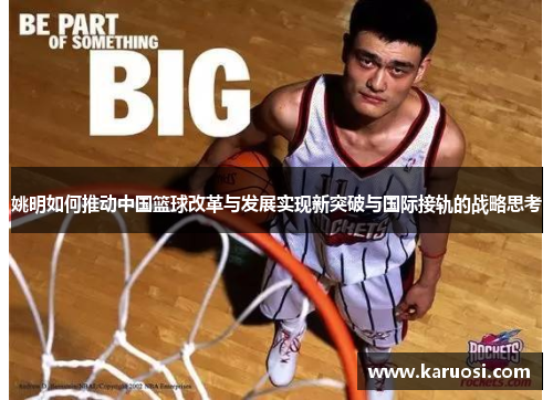 姚明如何推动中国篮球改革与发展实现新突破与国际接轨的战略思考