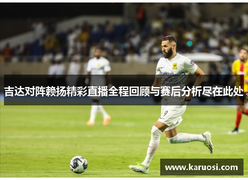 吉达对阵赖扬精彩直播全程回顾与赛后分析尽在此处