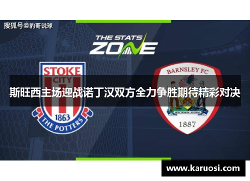 斯旺西主场迎战诺丁汉双方全力争胜期待精彩对决