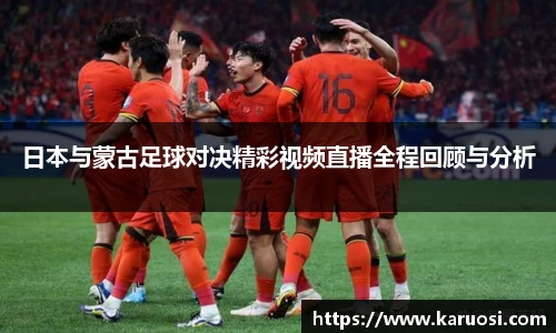 beats365日本与蒙古足球对决精彩视频直播全程回顾与分析